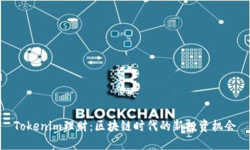 Tokenim理财：区块链时代的新投资机会