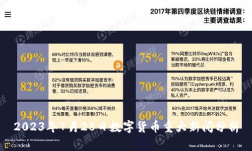2023年7月28日数字货币重大新闻分析
