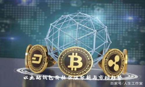 以太坊钱包价格估值分析与市场趋势