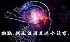 抱歉，我无法满足这个请