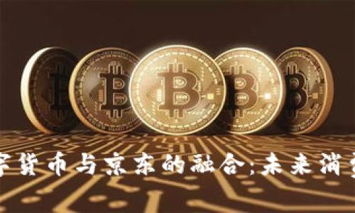 苏州数字货币与京东的融合：未来消费新趋势