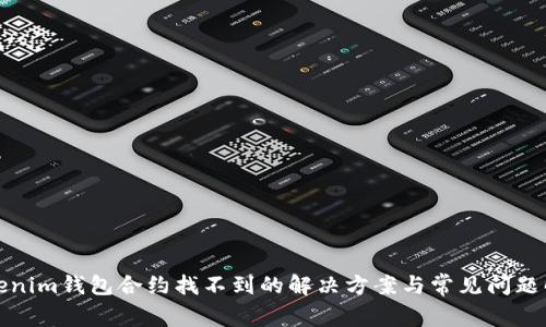 Tokenim钱包合约找不到的解决方案与常见问题解析
