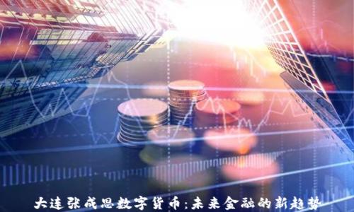 
大连张成思数字货币：未来金融的新趋势