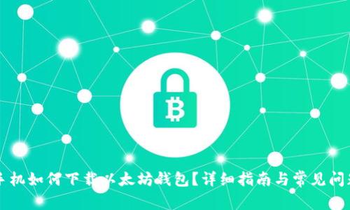 苹果手机如何下载以太坊钱包?详细指南与常见问题解析