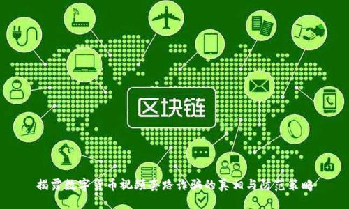 揭露数字货币视频套路诈骗的真相与防范策略
