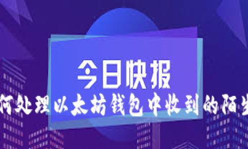 如何处理以太坊钱包中收到的陌生币