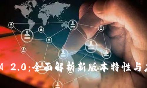 TokenIM 2.0:全面解析新版本特性与应用前景