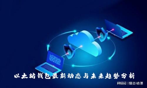 以太坊钱包最新动态与未来趋势分析
