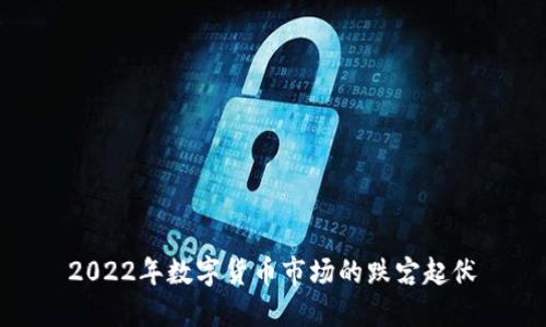 2022年数字货币市场的跌宕起伏