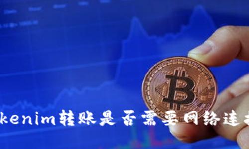 Tokenim转账是否需要网络连接?