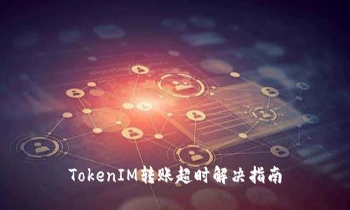 TokenIM转账超时解决指南