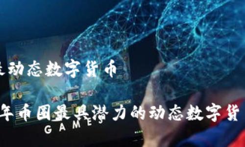 币圈最动态数字货币
2023年币圈最具潜力的动态数字货币分析