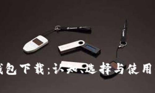 以太坊钱包下载:认知、选择与使用价值解析