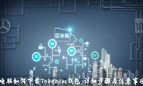 
电脑如何下载Tokenim钱包：详细步骤与注意事项