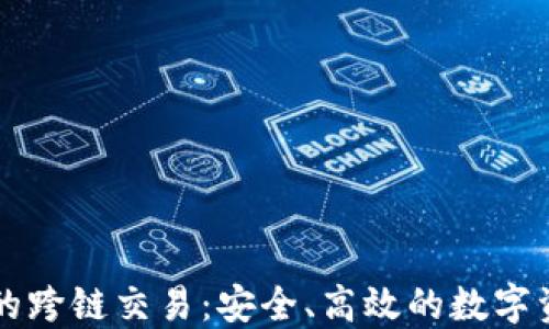 
以太坊钱包的跨链交易：安全、高效的数字资产管理方式