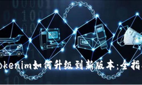 Tokenim如何升级到新版本:全指南