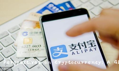 International Perspectives on Cryptocurrency: A Global Overview