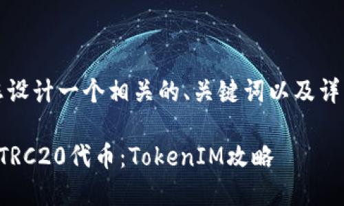 那么,我将为您设计一个相关的、关键词以及详细的内容介绍。
如何快速找到TRC20代币:TokenIM攻略