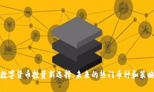 数字货币投资新选择：未来的热门币种和策略