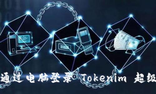 :
如何通过电脑登录 Tokenim 超级节点