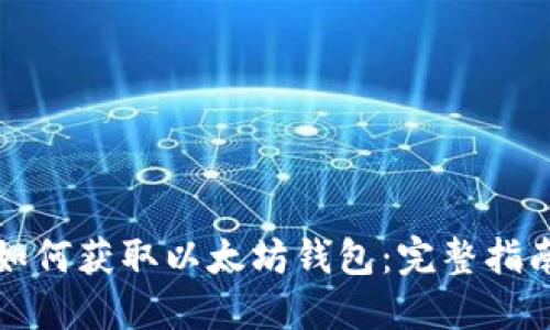 如何获取以太坊钱包:完整指南