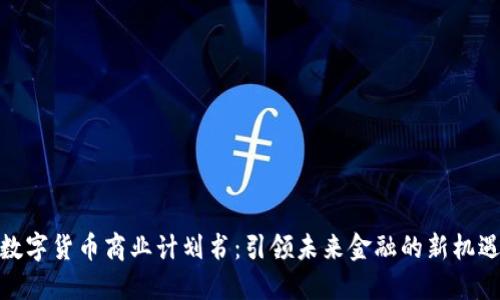 数字货币商业计划书:引领未来金融的新机遇