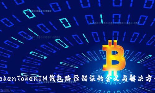 TokenTokenIM钱包路径错误的含义与解决方案