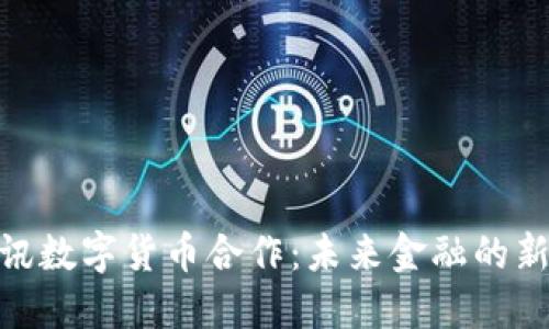 : 腾讯数字货币合作:未来金融的新机遇