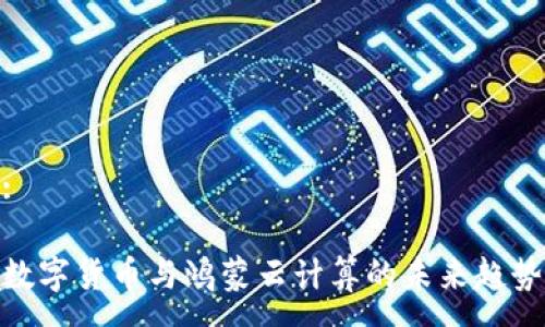 :
数字货币与鸿蒙云计算的未来趋势