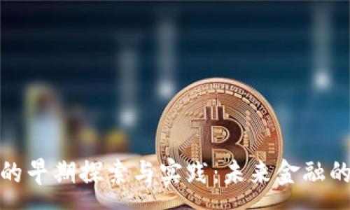 :
数字货币的早期探索与实践:未来金融的变革之路