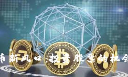 数字货币新风口:投资股票的机会与风险