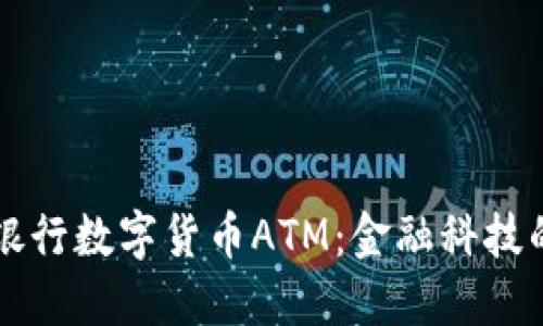 工商银行数字货币ATM:金融科技的未来