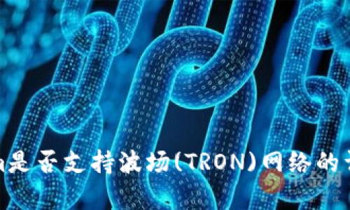 Tokenim是否支持波场(TRON)网络的详细分析