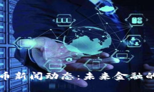 深圳数字货币新闻动态:未来金融的探索与创新