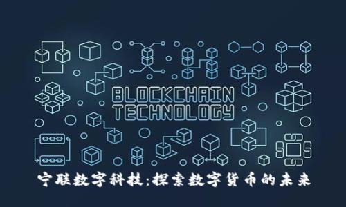 宁联数字科技:探索数字货币的未来
