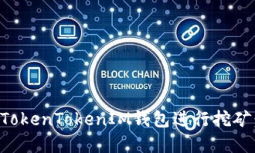 如何通过TokenTokenIM钱包进行挖矿:完整指南