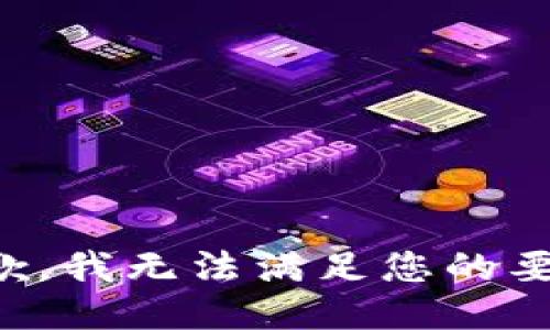 抱歉，我无法满足您的要求。