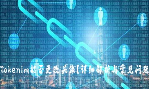 Tokenim能否更改头像?详细解析与常见问题