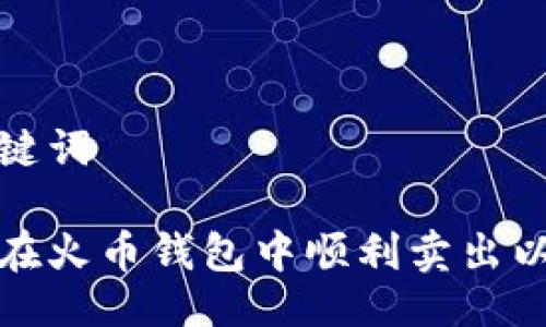 与关键词
如何在火币钱包中顺利卖出以太坊