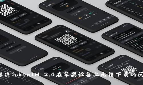 解决TokenIM 2.0在苹果设备上无法下载的问题