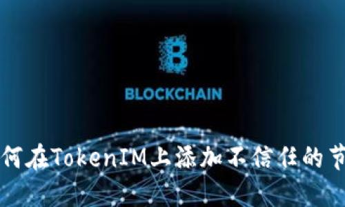 如何在TokenIM上添加不信任的节点