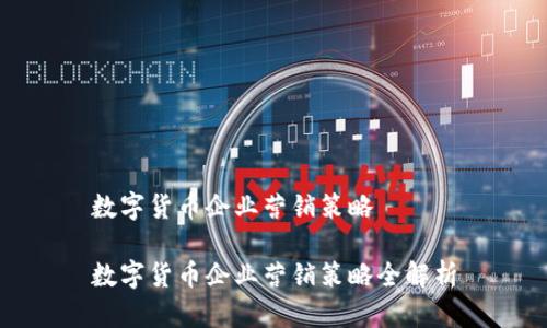数字货币企业营销策略
数字货币企业营销策略全解析
