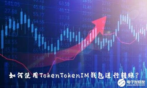 如何使用TokenTokenIM钱包进行转账?