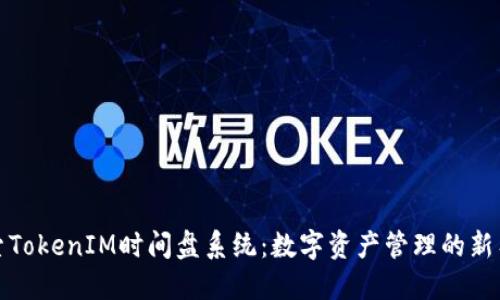 探索TokenIM时间盘系统:数字资产管理的新工具