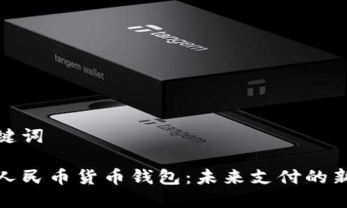 和关键词
数字人民币货币钱包:未来支付的新选择