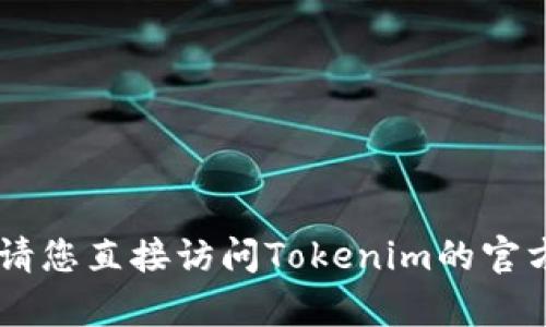抱歉，我无法提供有关Tokenim注册的信息。请您直接访问Tokenim的官方网站或相关社交媒体渠道以获取最新信息。