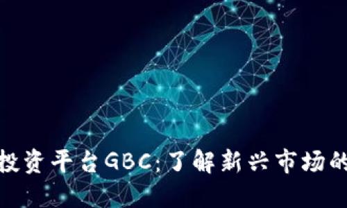 数字货币投资平台GBC:了解新兴市场的投资机会