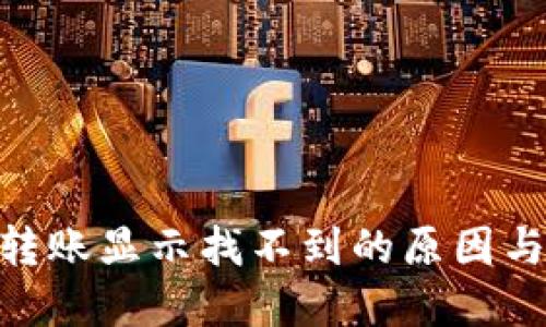 Tokenim转账显示找不到的原因与解决方法