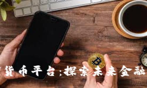 :
宣城数字货币平台:探索未来金融的新时代