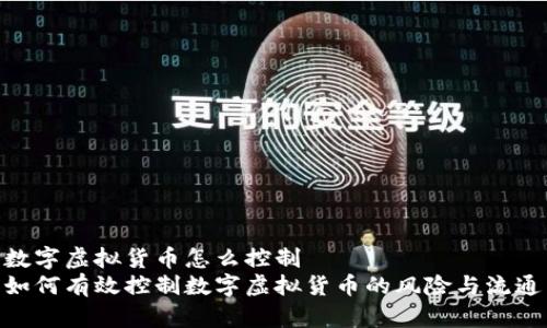 数字虚拟货币怎么控制
如何有效控制数字虚拟货币的风险与流通